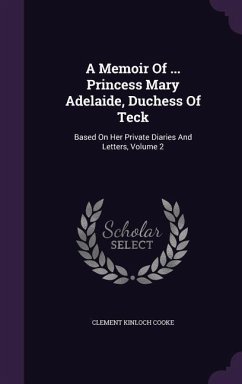 A Memoir Of ... Princess Mary Adelaide, Duchess Of Teck: Based On Her Private Diaries And Letters, Volume 2 - Cooke, Clement Kinloch