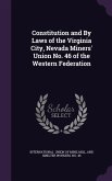 Constitution and By Laws of the Virginia City, Nevada Miners' Union No. 46 of the Western Federation