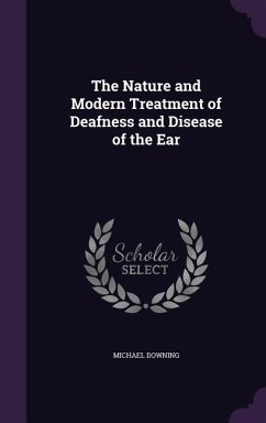 The Nature and Modern Treatment of Deafness and Disease of the Ear - Downing, Michael