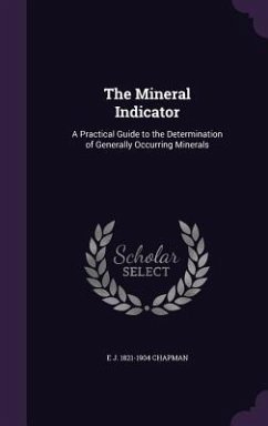 The Mineral Indicator: A Practical Guide to the Determination of Generally Occurring Minerals - Chapman, E. J. 1821-1904
