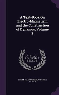 A Text-Book On Electro-Magnetism and the Construction of Dynamos, Volume 2 - Jackson, Dugald Caleb; Jackson, John Price