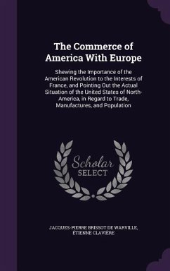 The Commerce of America With Europe: Shewing the Importance of the American Revolution to the Interests of France, and Pointing Out the Actual Situati - De Warville, Jacques-Pierre Brissot; Clavière, Étienne