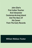 John Eliot's First Indian Teacher and Interpreter Cockenoe-de-Long Island and The Story of His Career from the Early Records