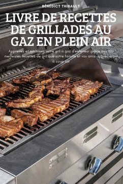 LIVRE DE RECETTES DE GRILLADES AU GAZ EN PLEIN AIR - Bénédict Thibault