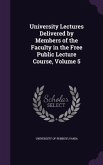 University Lectures Delivered by Members of the Faculty in the Free Public Lecture Course, Volume 5