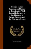 Essays on the Supernatural Origin of Christianity, With Special Reference to the Theories of Renan, Strauss, and the Tübingen School
