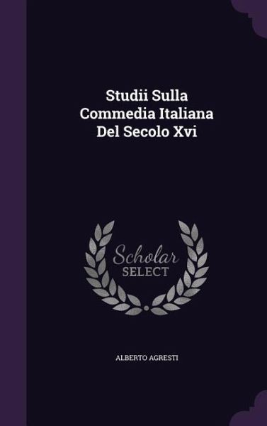 Studii Sulla Commedia Italiana Del Secolo Xvi Studii Sulla Commedia Italiana Del Secolo Xvi