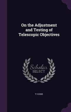 On the Adjustment and Testing of Telescopic Objectives - Cooke, T.