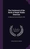 The Centenary of the Birth of Ralph Waldo Emerson: As Observed in Concord, May 25, 1903