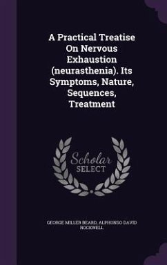 A Practical Treatise On Nervous Exhaustion (neurasthenia). Its Symptoms, Nature, Sequences, Treatment - Beard, George Miller