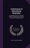 A Dictionary of Educational Biography: Giving More Than Four Hundred Portraits and Sketches of Persons Prominent in Educational Work