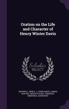 Oration on the Life and Character of Henry Winter Davis - Creswell, John A. J. 1828-1891