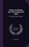 Essays On Money And The Standard Of Value: With Currency Fallacies Refuted