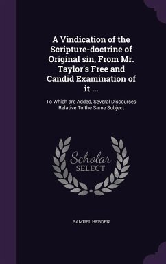 A Vindication of the Scripture-doctrine of Original sin, From Mr. Taylor's Free and Candid Examination of it ...: To Which are Added, Several Discours - Hebden, Samuel