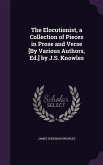 The Elocutionist, a Collection of Pieces in Prose and Verse [By Various Authors, Ed.] by J.S. Knowles