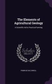 The Elements of Agricultural Geology: A Scientific Aid to Practical Farming