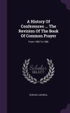 A History Of Conferences ... The Revision Of The Book Of Common Prayer: From 1558 To 1690