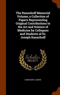 The Ransohoff Memorial Volume; a Collection of Papers Representing Original Contributions to the Art and Science of Medicine by Collegues and Students - Ransohoff, Joseph