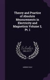 Theory and Practice of Absolute Measurements in Electricity and Magnetism Volume 2, Pt. 1