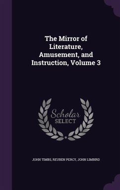 The Mirror of Literature, Amusement, and Instruction, Volume 3 - Timbs, John; Percy, Reuben; Limbird, John