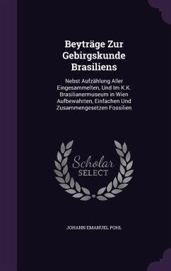 Beyträge Zur Gebirgskunde Brasiliens: Nebst Aufzählung Aller Eingesammelten, Und Im K.K. Brasilianermuseum in Wien Aufbewahrten, Einfachen Und Zusamme - Pohl, Johann Emanuel