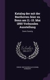 Katalog der mit der Beethoven-feier zu Bonn am 11.-15. Mai 1890 Verbunden Ausstellung: Sowie Sonstig