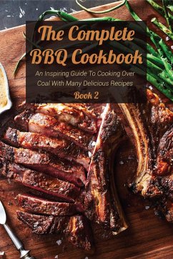 The Complete BBQ Cookbook An Inspiring Guide To Cooking Over Coal With Many Delicious Recipes Book 2 (eBook, ePUB) - Bradley, Josh