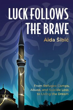Luck Follows the Brave: From Refugee Camps, Abuse, and Suicide Loss to Living the Dream (eBook, ePUB) - S¿ibic´, Aida