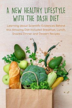 A New Healthy Lifestyle With the Dash Diet Learning about Scientific Evidences Behind this Amazing Diet Included Breakfast, Lunch, Snacks, Dinner and Dessert Recipes (eBook, ePUB) - Thorne, Pamela