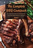 The Complete BBQ Cookbook An Inspiring Guide To Cooking Over Coal With Many Delicious Recipes Book 1 (eBook, ePUB)