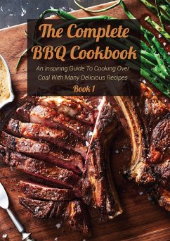 Cover The Complete BBQ Cookbook An Inspiring Guide To Cooking Over Coal With Many Delicious Recipes Book 1 (eBook, ePUB)