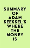 Summary of Adam Seessel's Where the Money Is (eBook, ePUB) Summary of Adam Seessel's Where the Money Is (eBook, ePUB)