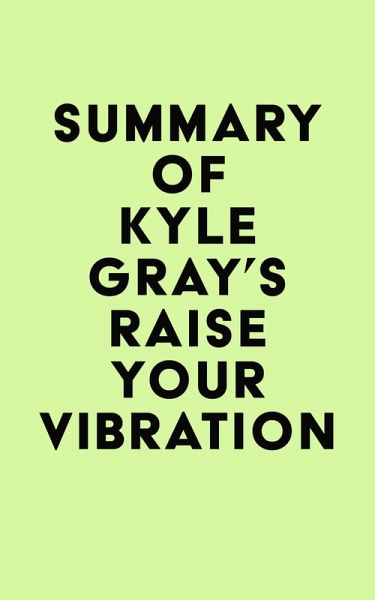Summary of Kyle Gray's Raise Your Vibration (eBook, ePUB) Summary of Kyle Gray's Raise Your Vibration (eBook, ePUB)