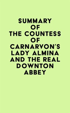 Summary of The Countess of Carnarvon's Lady Almina and the Real Downton Abbey (eBook, ePUB) - IRB Media