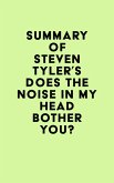 Summary of Steven Tyler's Does the Noise in My Head Bother You? (eBook, ePUB) Summary of Steven Tyler's Does the Noise in My Head Bother You? (eBook, ePUB)