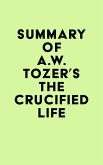 Summary of A.W. Tozer's The Crucified Life (eBook, ePUB) Summary of A.W. Tozer's The Crucified Life (eBook, ePUB)