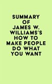 Summary of James W. Williams's How to Make People Do What You Want (eBook, ePUB)