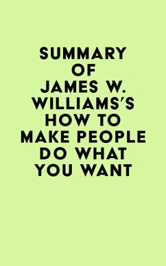 Summary of James W. Williams's How to Make People Do What You Want (eBook, ePUB) - IRB Media