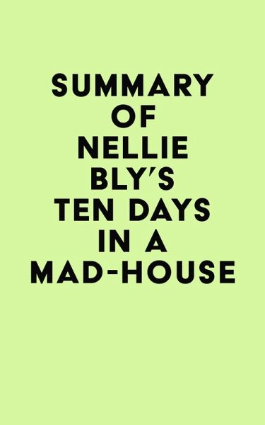 Summary of Nellie Bly's Ten Days in a Mad-House (eBook, ePUB)