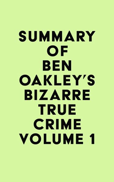 Summary of Ben Oakley's Bizarre True Crime Volume 1 (eBook, ePUB) Summary of Ben Oakley's Bizarre True Crime Volume 1 (eBook, ePUB)