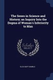 The Sexes in Science and History; an Inquiry Into the Dogma of Woman's Inferiority to Man