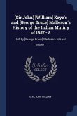 (Sir John) [William] Kaye's and [George Bruce] Malleson's History of the Indian Mutiny of 1857 - 8