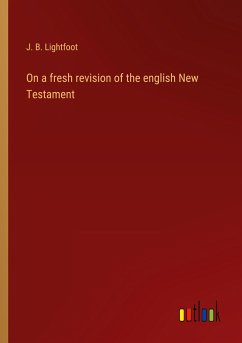 On a fresh revision of the english New Testament - Lightfoot, J. B.