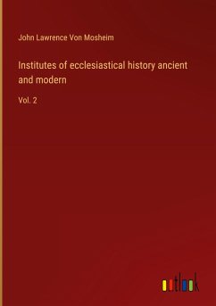 Institutes of ecclesiastical history ancient and modern - Mosheim, John Lawrence Von