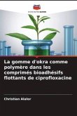 La gomme d'okra comme polymère dans les comprimés bioadhésifs flottants de ciprofloxacine
