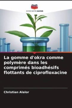 La gomme d'okra comme polymère dans les comprimés bioadhésifs flottants de ciprofloxacine - Alalor, Christian