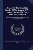 Report Of The Scientific Results Of The Voyage Of S.y. &quote;scotia&quote; During The Years 1902, 1903, And 1904