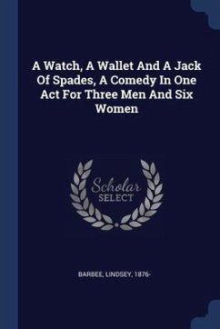 A Watch, A Wallet And A Jack Of Spades, A Comedy In One Act For Three Men And Six Women - Barbee, Lindsey