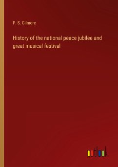 History of the national peace jubilee and great musical festival - Gilmore, P. S.