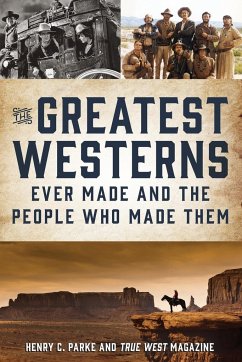 The Greatest Westerns Ever Made and the People Who Made Them - Parke, Henry C.